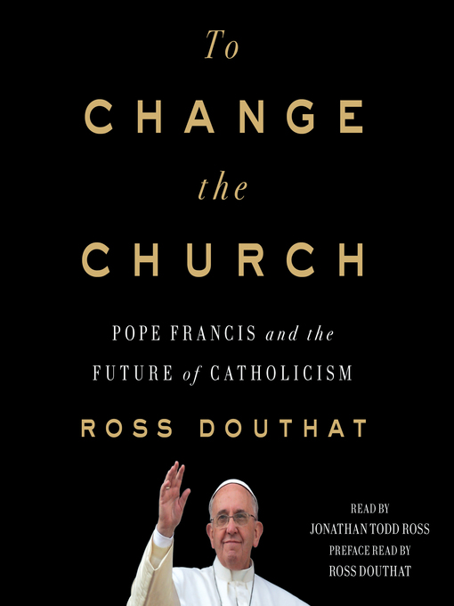 Title details for To Change the Church by Ross Douthat - Available